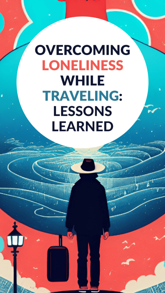 loneliness Overcoming Loneliness While Traveling Lessons Learned