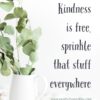 Kindness is free, spring that stuff everywhere