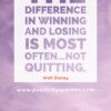 The difference in winning and losing is most often...not quitting