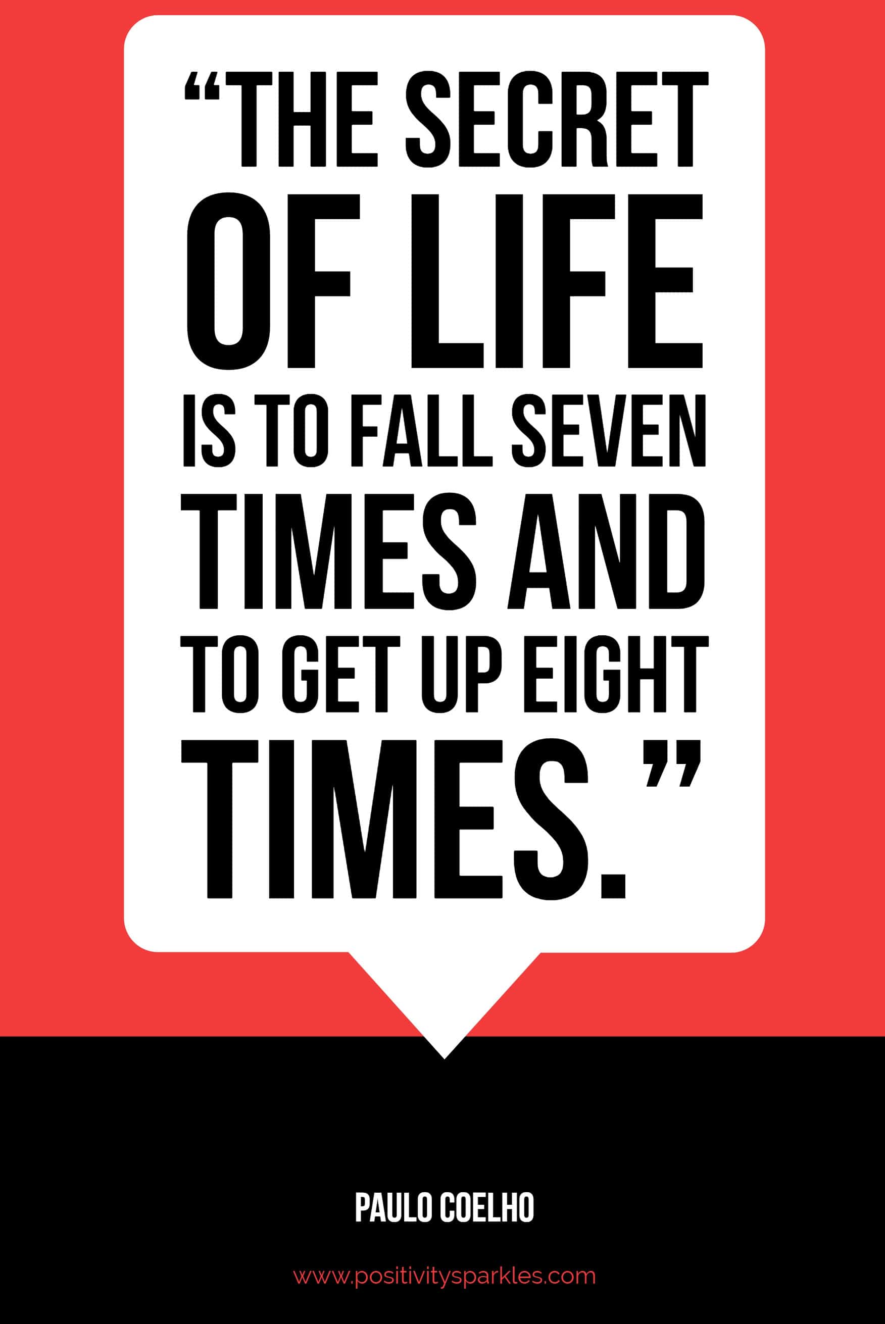 The secret of life is to fall seven times and to get up eight times