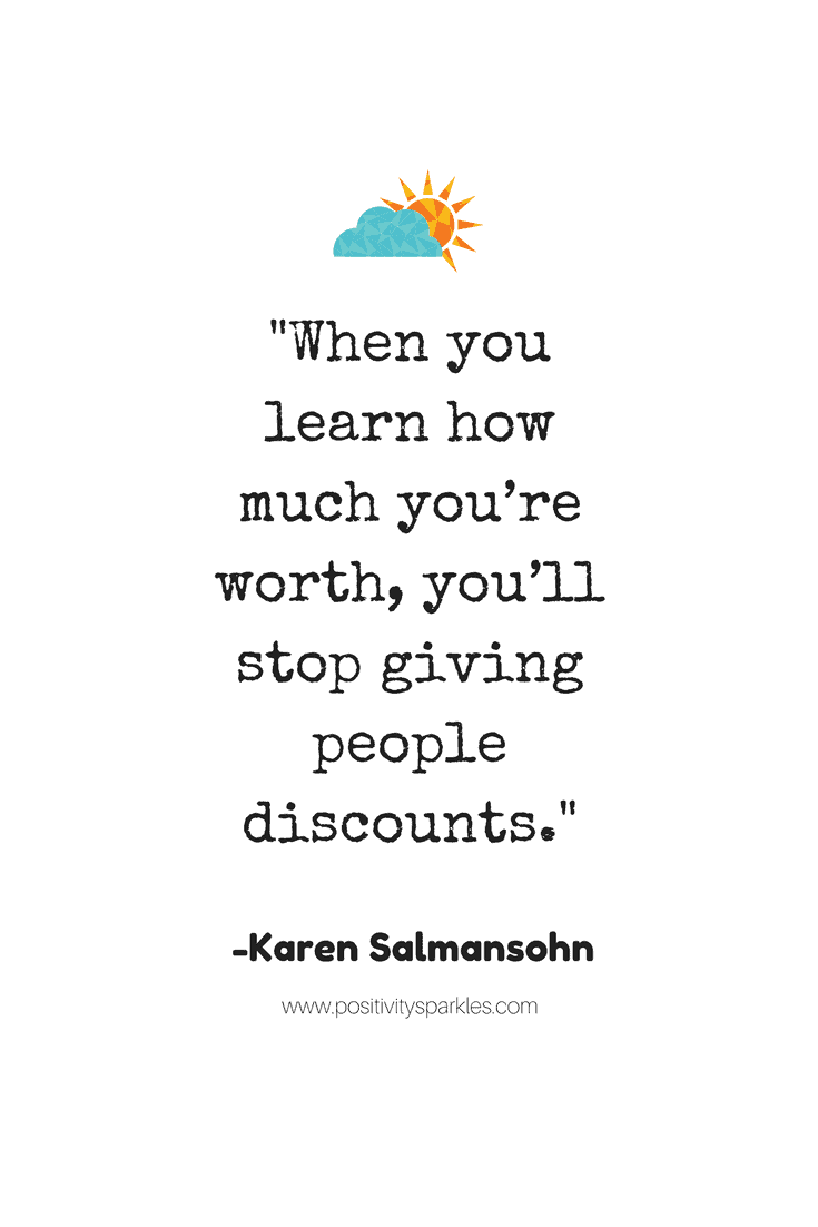 When you learn how much you're worth, you'll stop giving people discounts