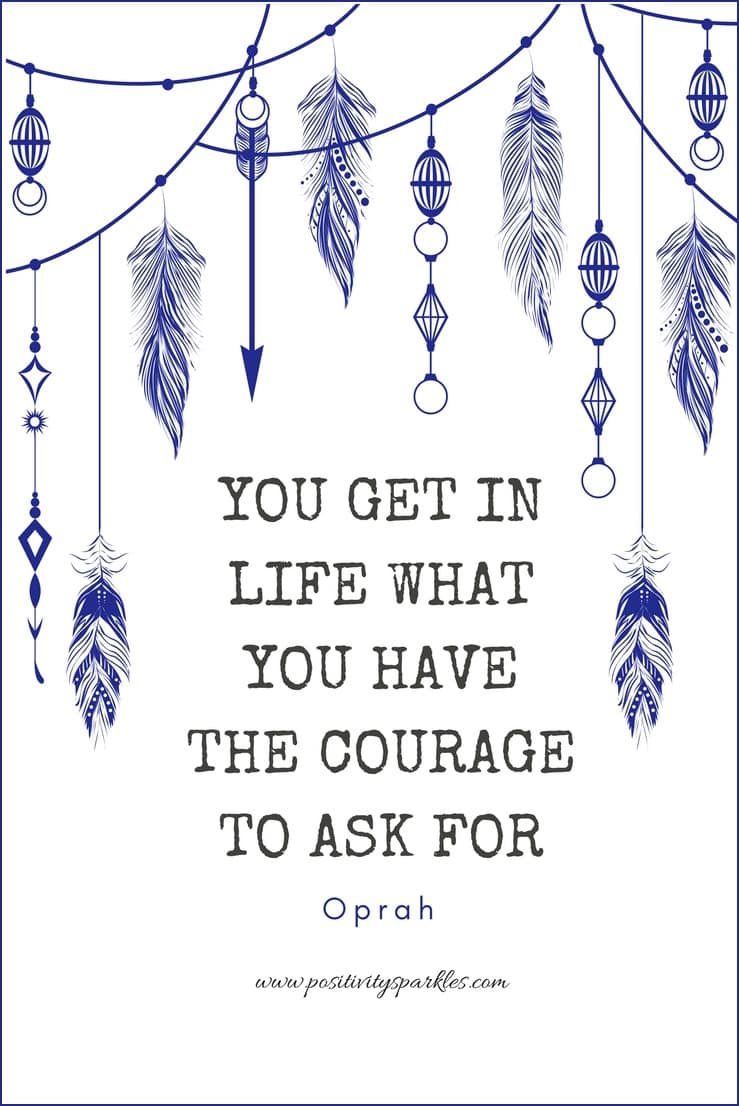 You get in life what you have the courage to ask for