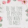 be the type of person you want to meet