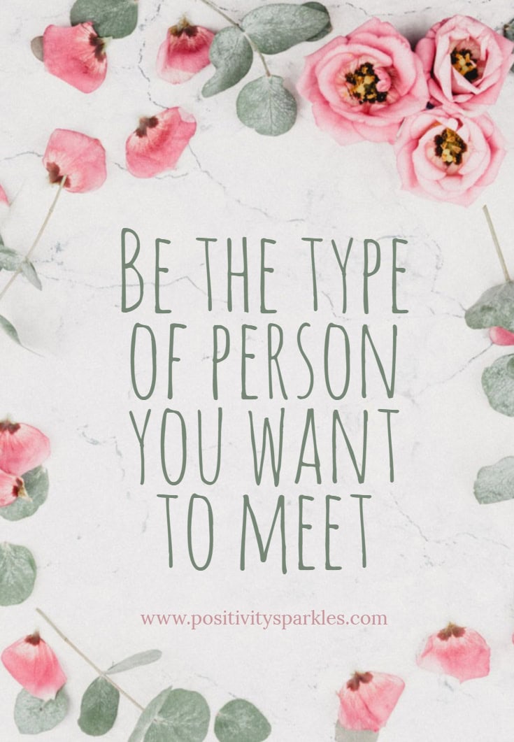 be the type of person you want to meet