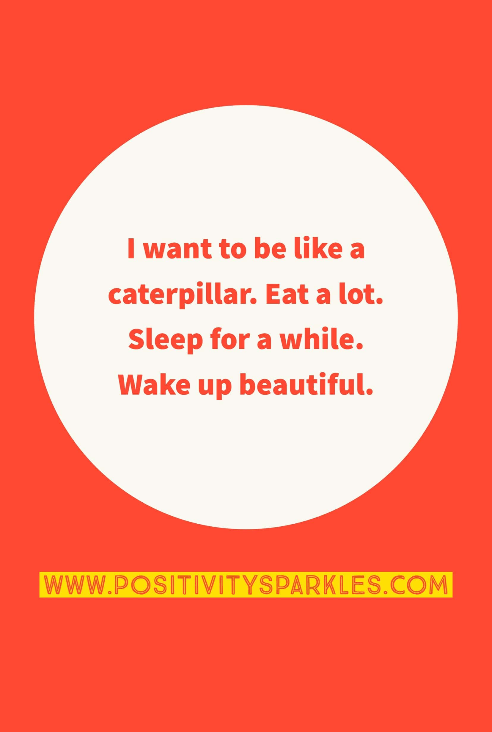funny quotes: I want to be like a caterpillar