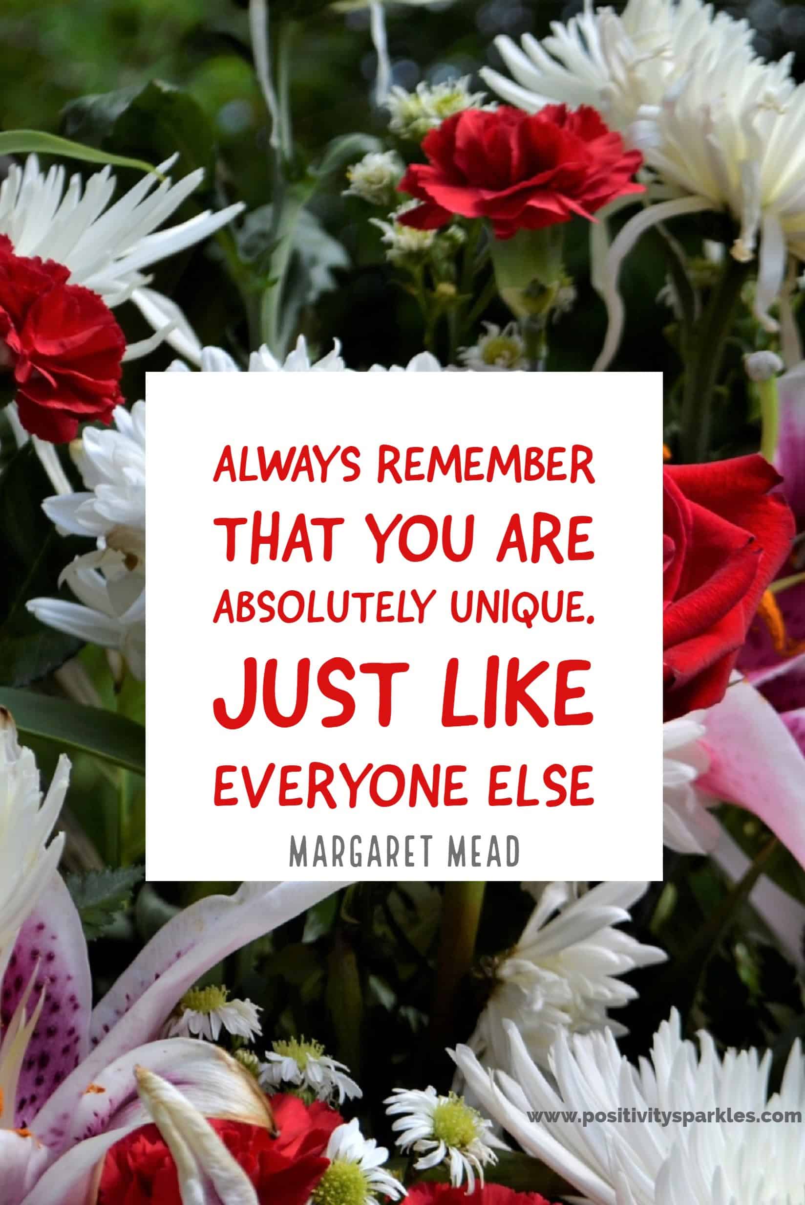 Always remember that you are absolutely unique, just like everyone else.