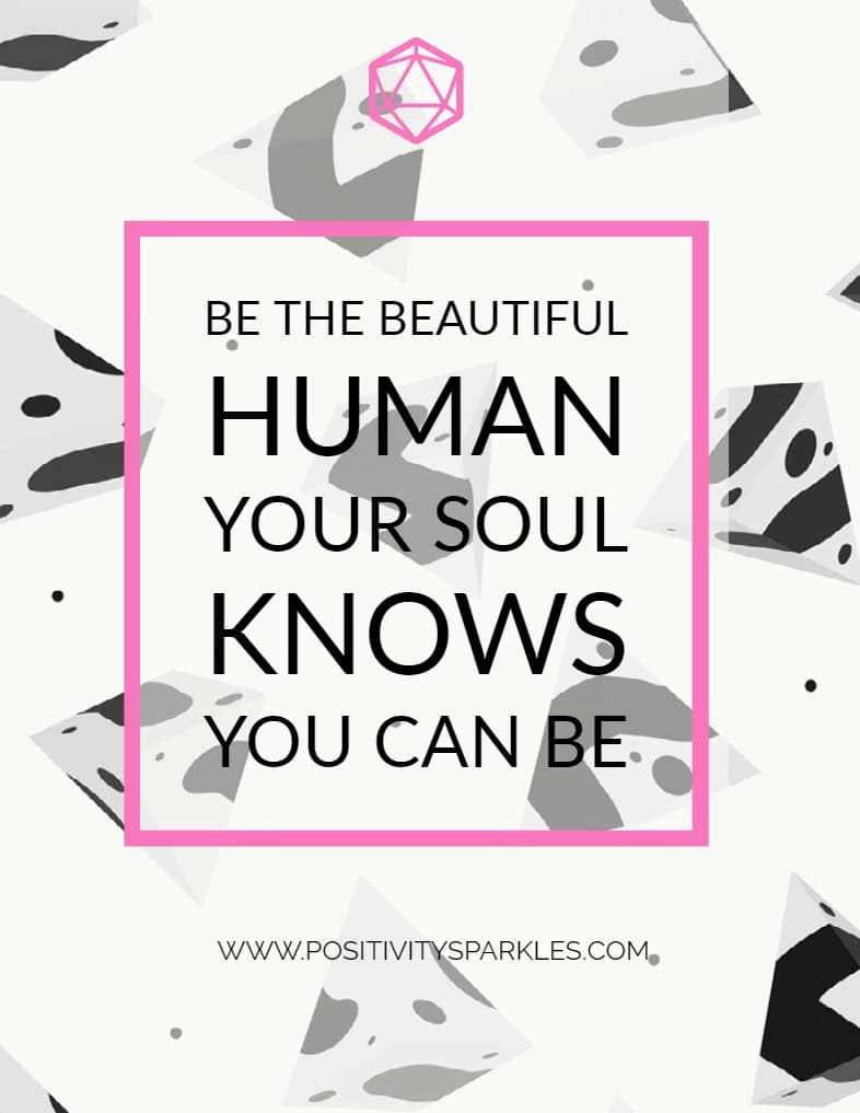 Be the beautiful human your soul knows you can be