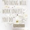 Nothing will work unless you do maya angelou