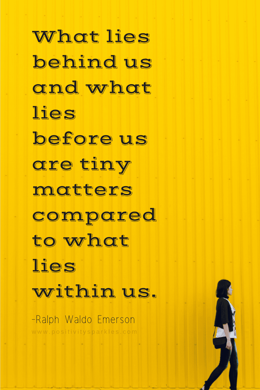 “What lies behind us and what lies before us are tiny matters compared to what lies within us.” -Ralph Waldo Emerson