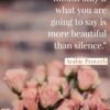 open your mouth only if what you are going to say is more beautiful than silence