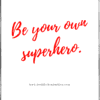 Be your own superhero