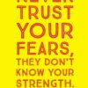 Never trust your fears, they don't know your strength Athena Singh