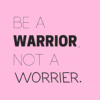 Be a warrior, not a worrier
