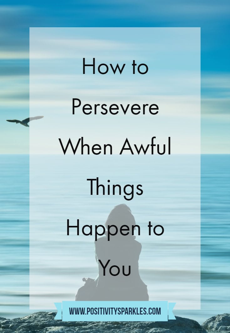 How to Persevere when awful things happen to you