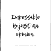 impossible is just an opinion