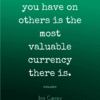 the effect you have on others is the most valuable currency there is jim carrey