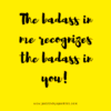 The badass in me recognizes the badass in you!