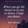 When you get the chance to sit out or dance, I hope you dance.