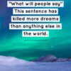 What will people say This sentence has killed more dreams than anything else in the world positivitysparkles