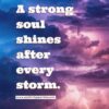 A strong soul shines after every storm.