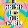 Be stronger than your excuses.