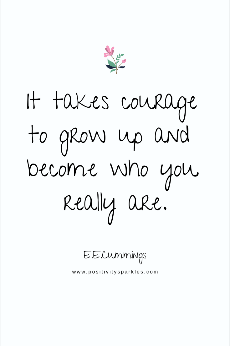 It takes courage to grow up and become who you really are. - Positivity ...