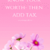 Know your worth- then add tax.