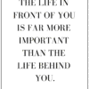 THE LIFE IN FRONT OF YOU IS FAR MORE IMPORTANT THAN THE LIFE BEHIND YOU positivitysparkles