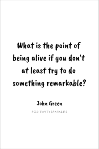 What is the point of being alive if you don't at least try to do something remarkable? John Green quote looking for Alaska quotes