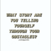 What story are you telling yourself through your obstacles?