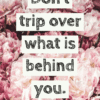 don't trip over what is behind you positivitysparkles