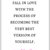 fall in love with the process of becoming the very best version of yourself positivitysparkles