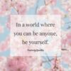 in a world where you can be anything, be yourself
