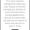 rumi quote try not to resist the changes that come your way positivitysparkles