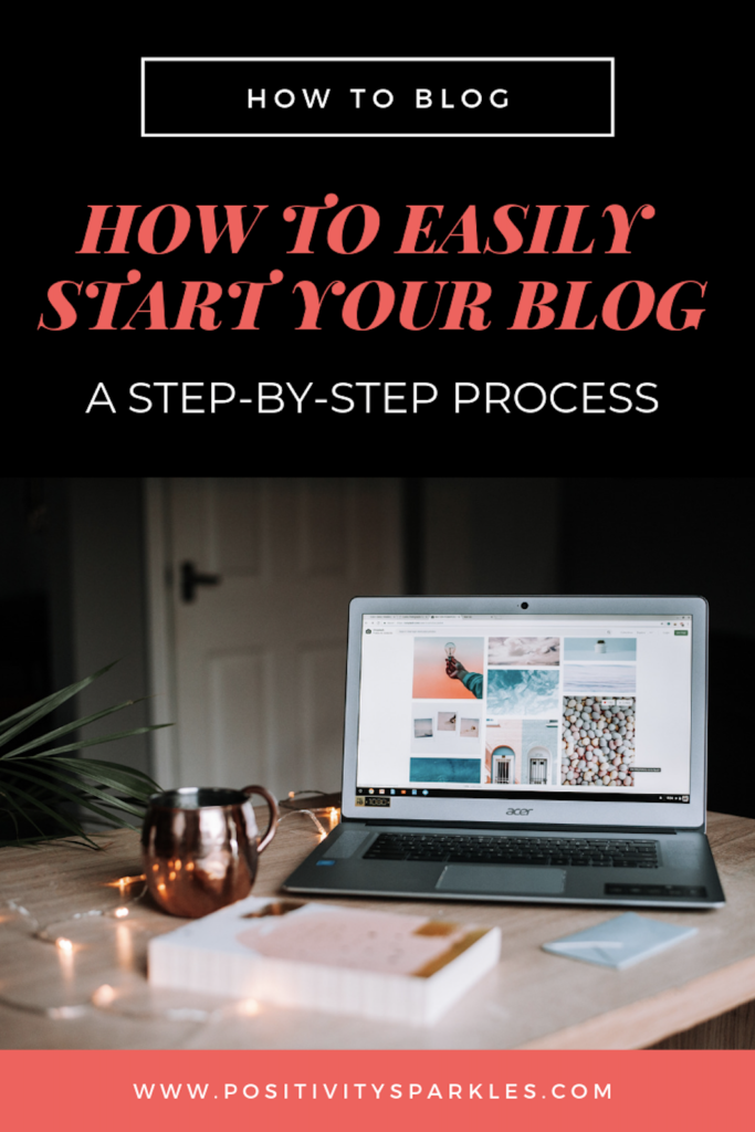 HOW TO EASILY START YOUR BLOG a step by step process positivitysparkles how to blog