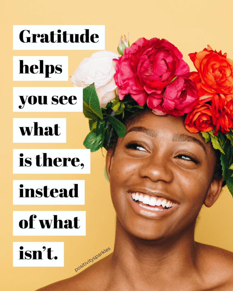 Gratitude helps you see what is there, instead of what isn't positivitysparkles