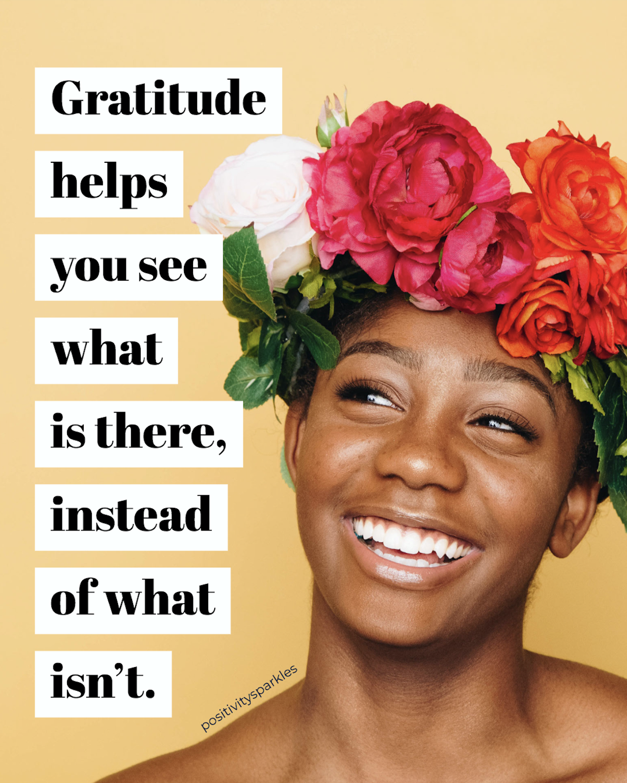 Gratitude helps you see what is there, instead of what isn't ...