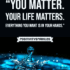 YOU MATTER. YOUR LIFE MATTERs. EVERYTHING YOU WANT IS IN YOUR HANDS positivitysparkles