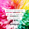 people's perception of you is none of your business positivitysparkles quote