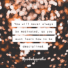 you will never always be motivated so you must learn to be desciplined positivitysparkles