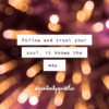 Follow and trust your soul, it knows the way positivitysparkles