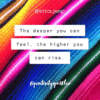 the deeper you can feel, the highr you can rise positivitysparkles