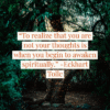 “To realize that you are not your thoughts is when you begin to awaken spiritually.” -Eckhart Tolle