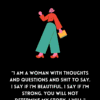 "I am a woman with thoughts and questions and shit to say. I say if I'm beautiful. I say if I'm strong. You will not determine my story—I will." -Amy Schumer
