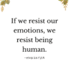 emotions quotes if we resist our emotions, we resist being human quote