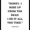 How, i rose up from the dead. i do it all the time. -unknown