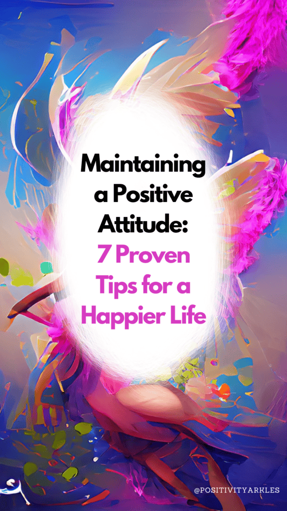 Maintaining a Positive Attitude:
7 Proven Tips for a Happier Life