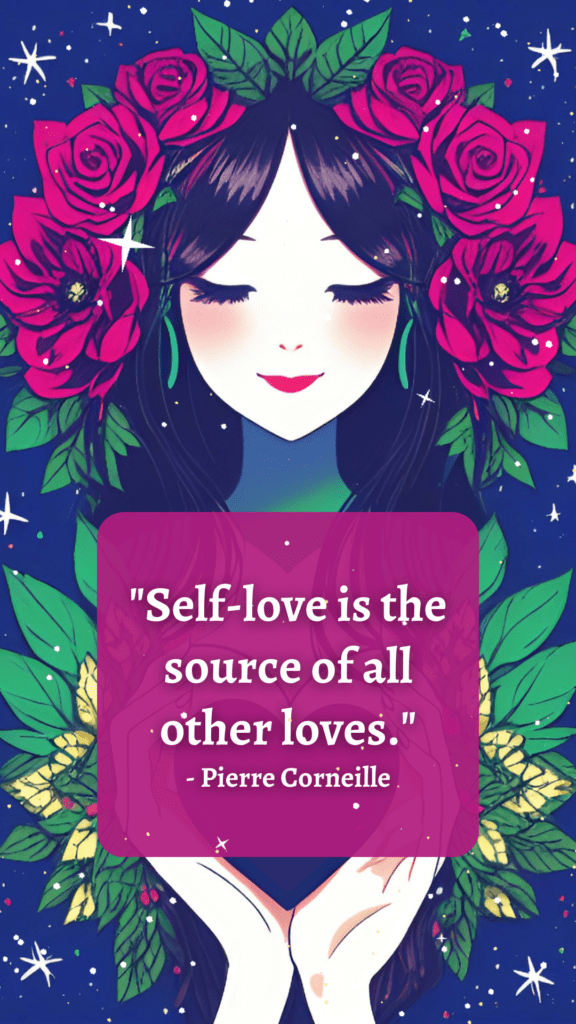 Self-love is the source of all other loves. -pierre corneille