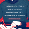 positive mindset: 10 Powerful Steps to Cultivate a Positive Mindset: Transform Your Life