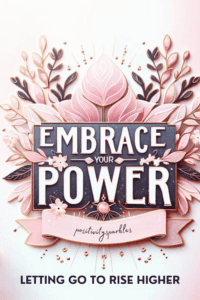 Embrace your power LETTING GO TO RISE HIGHER